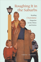 Roughing It in the Suburbs: Reading Chatelaine Magazine in the Fifties and Sixties 0802041809 Book Cover