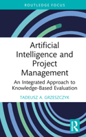 Artificial Intelligence and Project Management: An Integrated Approach to Knowledge-Based Evaluation (Routledge Focus on Business and Management) 1032377267 Book Cover