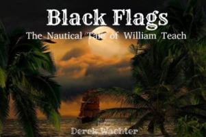 Black Flags: The Nautical Tale of William Teach 1966913079 Book Cover