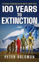 100 Years to Extinction: The Tyranny of Technology and the Fight for a Better Future B0FPTLKH9Y Book Cover