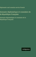 Annuaire diplomatique et consulaire de la République Française: Annuaire diplomatique et consulaire de la République Française (French Edition) 3563756384 Book Cover