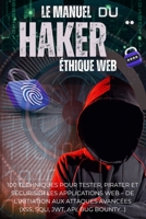 Le Manuel du Hacker Éthique Web: 100 techniques pour tester, pirater et sécuriser les applications web – De l’initiation aux attaques avancées (XSS, SQLi, JWT, API, Bug Bounty…) (French Edition) B0FFMTK2G6 Book Cover