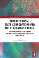 Neoliberalism, State-Corporate Power and Regulatory Failure: The Harms of Prescription and Non-Prescription Medicine Regulation in Australia (Routledge Studies in Crime and Society) 1032259434 Book Cover