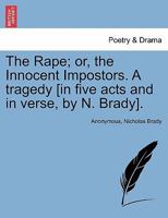 The Rape; Or, the Innocent Impostors. a Tragedy [In Five Acts and in Verse, by N. Brady]. 1241142823 Book Cover