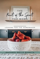 The Fruit of the Spirit for Moms: Lessons for the homemaker B0FSX8JXJ9 Book Cover