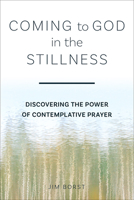 Coming to God in the Stillness: Discovering the Power of Contemplative Prayer 1506459145 Book Cover