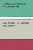 Mike Marble His Crotchets and Oddities. 1519273053 Book Cover