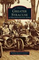 Greater Syracuse: A Twentieth-Century Album 0738501948 Book Cover