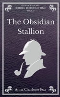 The Obsidian Stallion: Sherlock Holmes - Echoes Through Time 3759761674 Book Cover