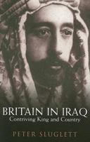 Britain in Iraq: Contriving King and Country 1914-1932 0231142013 Book Cover