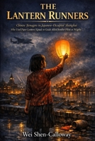 THE LANTERN RUNNERS: Chinese Teenagers in Japanese-Occupied Shanghai Who Used Paper Lantern Signals to Guide Allied Bomber Pilots at Night B0GZ7YJGNP Book Cover