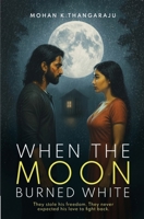 When the Moon Burned White: They stole his freedom. They never expected his love to fight back. 9360709913 Book Cover