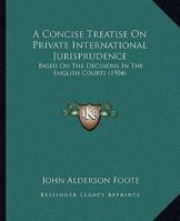 A Concise Treatise On Private International Jurisprudence: Based On The Decisions In The English Courts 1164956086 Book Cover