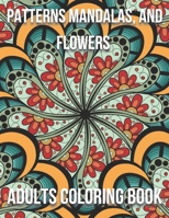 Patterns Mandalas, And Flowers Adults Coloring Book: Activity book for adults, coloring and entertainment, simple method to fight against stress and depression B092PG7QML Book Cover