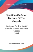 Questions on Select Portions of the Gospels: Designed for the Use of Sabbath Schools and Bible Classes 0469164999 Book Cover