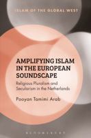 Amplifying Islam in the European Soundscape: Religious Pluralism and Secularism in the Netherlands 1350081183 Book Cover