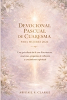 DEVOCIONAL PASCUAL DE CUARESMA PARA MUJERES 2026.: Una guía diaria de fe con Escrituras, oraciones, preguntas de reflexión y crecimiento espiritual. (Spanish Edition) B0GJT7ZCD6 Book Cover