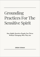 Grounding Practices For The Sensitive Spirit: How Highly Sensitive People Can Thrive Without Changing Who They Are B0FF4P1W3P Book Cover