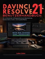 Davinci Resolve 21 Benutzerhandbuch: Ein umfassender Anfängerpfad durch Bearbeitung, Farbkorrektur, Audio- und visuelle Effekte (German Edition) B0HGL6VNRG Book Cover