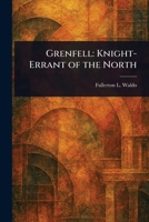 Grenfell: Knight-Errant of the North 1023172453 Book Cover