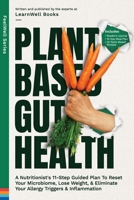 Plant Based Gut Health: A Simple 11-Step Guided Plan To Reset Your Microbiome, Lose Weight, & Prevent Your Allergy Triggers & Inflammation 1923496107 Book Cover