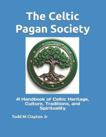 The Celtic Pagan Society: A Handbook of Celtic Heritage, Culture, Traditions, and Spirituality B0HGXQ7XL7 Book Cover