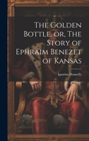 The Golden Bottle, or, The Story of Ephraim Benezet of Kansas 1022007955 Book Cover