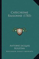 Catechisme Raisonne (1783) 1246876698 Book Cover