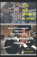 The Big Weight is Over!: How to achieve sustainable weight loss for the over 30s with Progressive Resistance Training B08VV6VLFN Book Cover