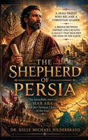 THE SHEPHERD OF PERSIA - The incredible story of MAR ABA and the Christian Church of the East: A Magi Priest Who Became a Christian Leader, A Bridge ... a Legacy that Reached The Ends of the Earth B0HDHJXVHF Book Cover