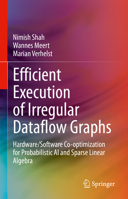 Efficient Execution of Irregular Dataflow Graphs: Hardware/Software Co-optimization for Probabilistic AI and Sparse Linear Algebra 3031331354 Book Cover