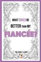 What Could Be Better Than My Fiancée?: A Funny Question and Answer I Love You Book for an Amazing Fiancée with a Sense of Humor B0F5PZ2FLL Book Cover