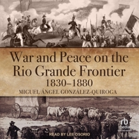 War and Peace on the Rio Grande Frontier, 1830-1880 B0C7762M9X Book Cover