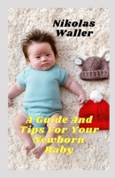 A Guide And Tips For Your Newborn Baby B0BCRTGYXS Book Cover