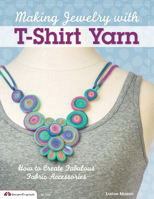 Making Jewelry with T-Shirt Yarn: How to Create Fabulous Fabric Accessories 1574213741 Book Cover