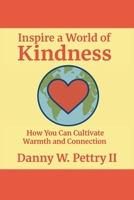 Inspire a World of Kindness: How You Can Cultivate Warmth and Connection B0FM4BK6L8 Book Cover