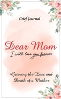 Dear Mom Will Love You Forever Grief Journal - Grieving the Loss and Death of a Mother: Beautiful Red Flowers and Light Design 1704471346 Book Cover