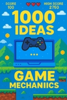 1000 Ideas: Game Mechanics: Fuel Your Imagination - Build Better Games B0FF1TGN3F Book Cover