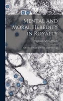 Mental and Moral Heredity in Royalty; a Statistical Study in History and Psychology 1017945721 Book Cover