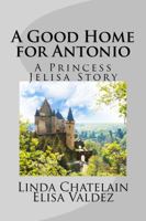 A Good Home for Antonio: A Princess Jelisa Story 1938669088 Book Cover