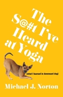 The S@#t I've Heard at Yoga: What I Learned in Downward Dog B0FCDCPRPK Book Cover