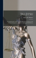 Jiu Jitsu: A Comprehensive and Copiously Illustrated Treatise on the Wonderful Japanese Method of Attack and Self-Defense (Classic Reprint) 1014637406 Book Cover