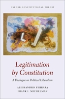 Legitimation by Constitution: A Dialogue on Political Liberalism 0192855123 Book Cover