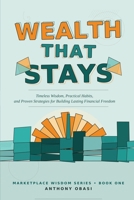 Wealth That Stays: Timeless Wisdom, Practical Habits, and Proven Strategies for Building Lasting Financial Freedom B0HDK5126K Book Cover