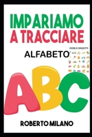 Impariamo a Tracciare: ALFABETO. Libro Per Bambini: Età 3+. 129 Pagine per Imparare a Scrivere. Prima ti insegno a Ricalcare le Lettere e poi B088N3WSGW Book Cover