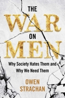 The War on Men: Why Society Hates Them and Why We Need Them 1684514452 Book Cover