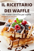 Il Ricettario Dei Waffle: 100 ricette classiche per waffle 1803506008 Book Cover