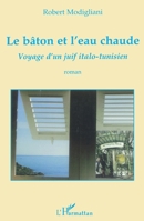Le bâton et l'eau chaude: Voyage d'un juif italo-tunisien Roman 2296100457 Book Cover