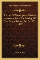 Record Of Municipal Affairs In Aberdeen Since The Passing Of The Burgh Reform Act In 1833 1012021327 Book Cover