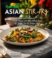 Plant-Based Asian Stir-Fries Cookbook: Sizzle and Simplicity - Unleash Flavor with 100+ Whole Food Vegan Stir-Fry Dishes (Plant-Based Cookbook) B0FQKVVN4F Book Cover